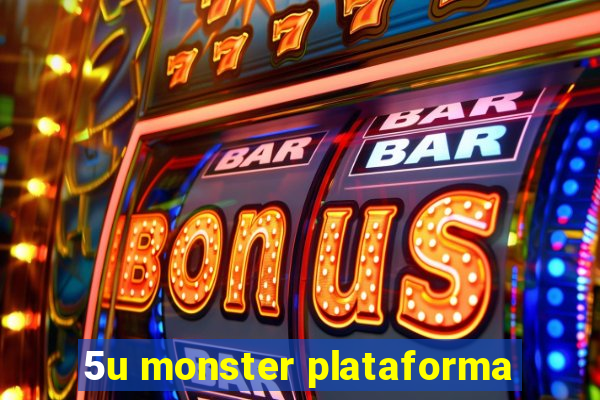 5u monster plataforma